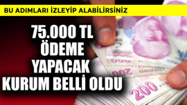 75.000 TL ödeme yapacak kurum belli oldu