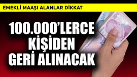 Emekli maaşı olanlar dikkat! 100.000'lerce kişiden geri alınacak