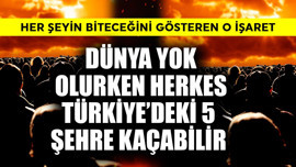 Dünya yok olurken herkes Türkiye'deki bu 5 şehre kaçabilir! Her şeyin biteceğini gösteren o işaret