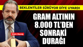 Gram altının 8.000 TL'den sonraki durağı! İslam Memiş beklentiler sürüyor diye uyardı