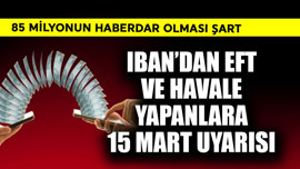 85 milyonun haberdar olması şart! IBAN'dan EFT ve havale yapanlara 15 Mart uyarısı