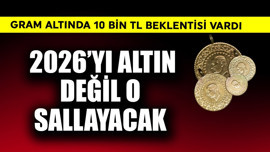 Gram altında 10 bin TL beklentisi vardı! 2026'yı altın değil o sallayacak