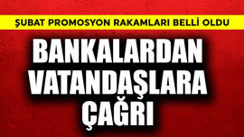 Bankalardan çağrı! Şubat promosyon rakamları belli oldu