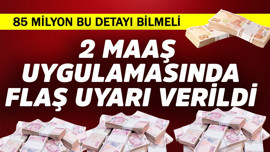 85 milyon bilmeli! 2 maaş uygulamasında flaş uyarı