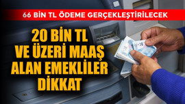 20 bin TL ve üzeri maaş alan emekli dikkat! 66 bin TL ödeme