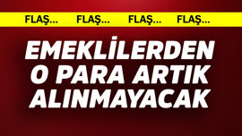 Emeklilerden o para artık alınmayacak