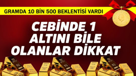Gramda 10 bin 500 TL beklentisi vardı! Cebinde 1 altını bile olanlar dikkat