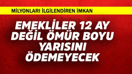 Emekliler 12 ay değil ömür boyu yarısını ödemeyecek