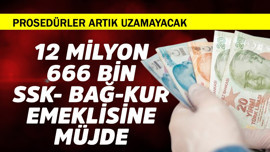 12 Milyon 666 Bin SSK Bağ-Kur emeklisine müjde