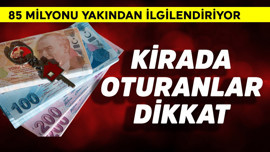 Kirada oturanlar dikkat! 85 milyonu ilgilendiriyor