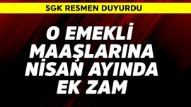 SGK resmen duyurdu! O emekli maaşlarına nisanda ek zam