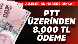 PTT üzerinden 8.000 TL ödeme! Aileler dikkat