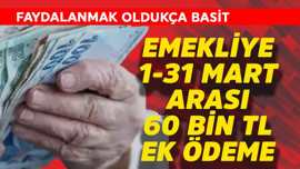 Emekliye 1-31 Mart arası 60 Bin TL ek ödeme
