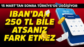 IBAN'dan 250 TL bile atsanız fark etmez! 15 Mart'tan sonra tüm Türkiye'de değişiyor