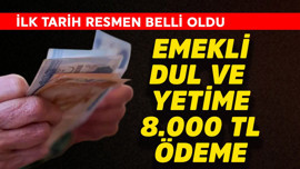 Emekli, dul ve yetime 8.000 TL ödeme! İlk tarih resmen belli oldu