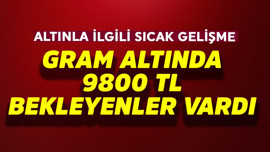 Gram altında 9800 TL bekleyenler vardı! Altınla ilgili sıcak gelişme