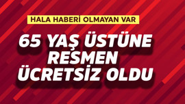 65 yaş üstüne resmen ücretsiz oldu
