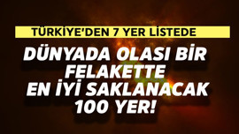 Dünyada olası bir felakette en iyi saklanacak 100 yer! Türkiye'den 7 yer listede