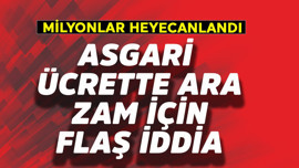 Asgari ücrette ara zam için flaş iddia