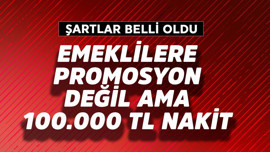 Emeklilere promosyon değil ama 100 bin TL nakit  para