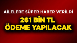 Ailelere süper haber verildi! 261 bin TL ödenecek