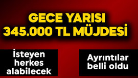 Gece yarısı 345.000 TL müjdesi! İsteyen herkes alabilecek