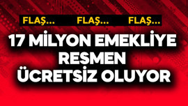 17 milyon emekliye resmen ücretsiz oluyor