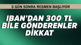 IBAN'dan 300 TL bile gönderenler acil baksın! 3 gün sonra resmen başlıyor