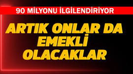 90 milyonu ilgilendiriyor! Artık onlar da emekli olacaklar