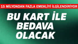 15 milyondan fazla emekliye bu kart ile bedava olacak