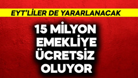 EYT'liler de yaralanacak! 15 milyon emekliye ücretsiz oluyor