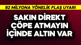 92 milyona flaş uyarı! Sakın direkt çöpe atmayın içinde altın var