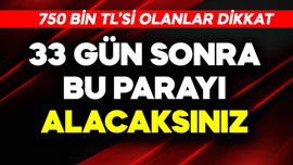 750 bin TL'si olanlar dikkat! 32 gün sonra bu parayı alacaksınız