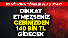 90 milyona flaş uyarı! Dikkat etmezseniz cebinizden 140 bin TL gidecek