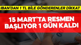 IBAN'dan 1 TL bile gönderenler dikkat! 15 Mart'ta resmen başlıyor 1 gün kaldı