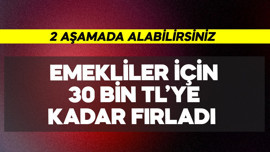 Emekliler için 30 bin TL'ye kadar fırladı! 2 aşamada alınabilir