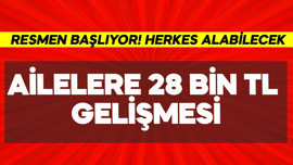 Ailelere 28 bin TL gelişmesi! Resmen başlıyor