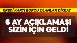 Kredi kartı borcu olanlar için 6 ay açıklaması