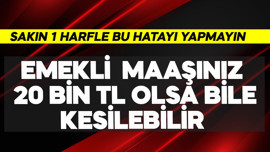 Emekli maaşınız 20 bin TL bile olsa kesilebilir! Sakın 1 harfle bu hatayı yapmayın