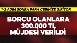 Borcu olanlara 300.000 TL müjdesi