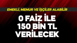 Emekli, memur ve işçi alabilir! 0 faizle 150 bin TL