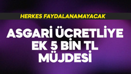 Asgari ücretliye ek 5 bin TL müjdesi