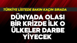 Dünyada olası bir krizde ilk o ülkeler darbe yiyecek! Türkiye bakın kaçıncı sırada