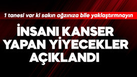 İnsanı kanser yapan yiyecekler açıklandı! 1 tanesi var ki ağzınıza bile yaklaştırmayın
