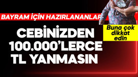 Ramazan Bayramı için hazırlananlar dikkat! Cebinizden 100.000'lerce TL yanmasın