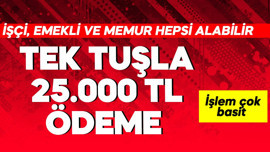 Tek tuşla 25.000 TL ödeme! İşçi, emekli, memur hepsi alabilir
