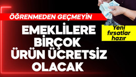 Emeklilere birçok ürün ücretsiz olacak!