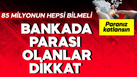 Bankada parası olanlar dikkat! 85 milyon bilmeli