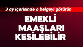 Emekli maaşları kesilebilir! 3 ay için o belgeyi götürün