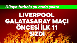 Liverpool- Galatasaray maçı öncesi ilk 11 sızdı! Dünya futbolu şokta